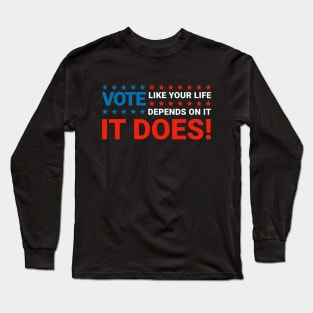 Vote like your life depends on it Long Sleeve T-Shirt